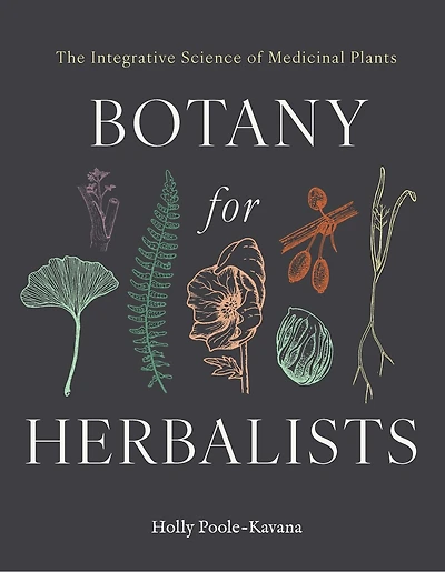 Botany for Herbalists: The Integrative Science of Medicinal Plants