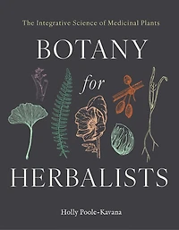 Botany for Herbalists: The Integrative Science of Medicinal Plants