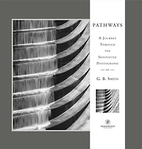 Pathways: A Journey Through the Innovative Images of Acclaimed Photographer G.B. Smith