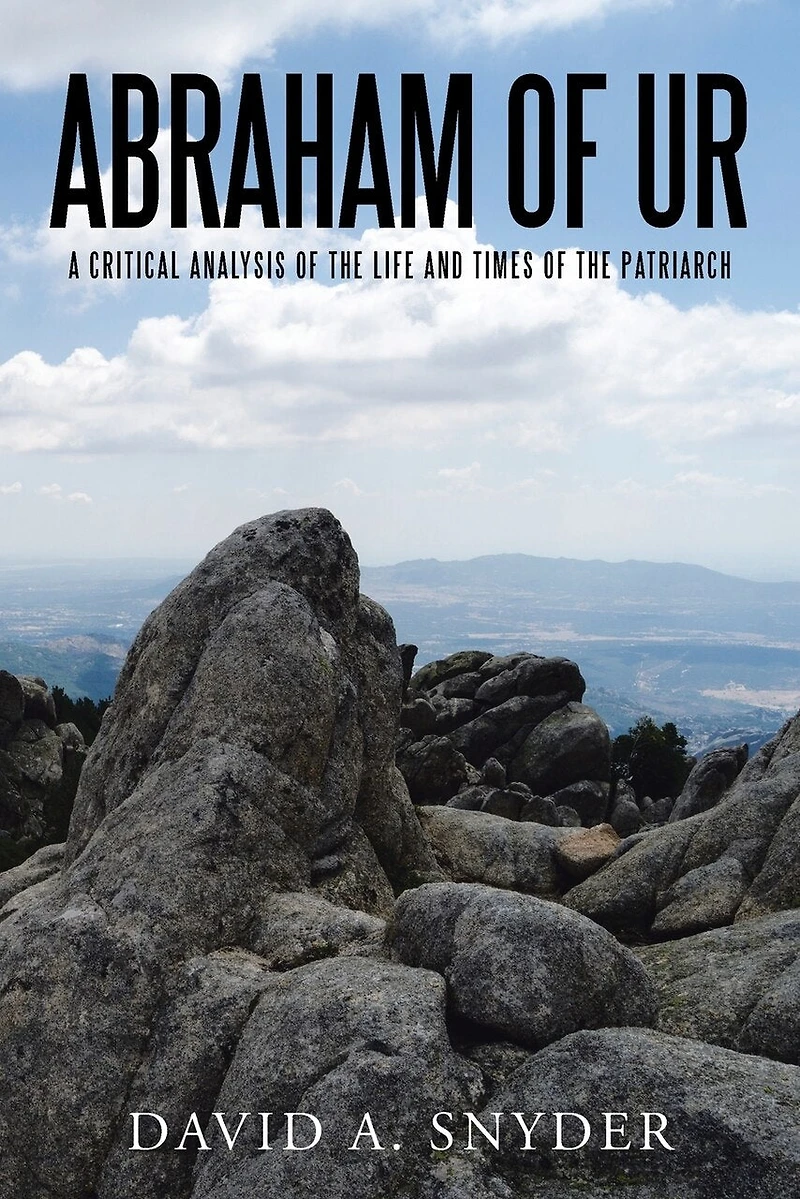 Abraham of Ur: A Critical Analysis the Life and Times Patriarch