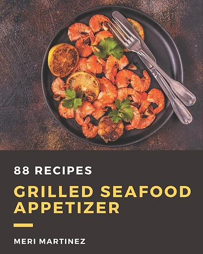 88 Grilled Seafood Appetizer Recipes: The Best Grilled Seafood Appetizer Cookbook that Delights Your Taste Buds