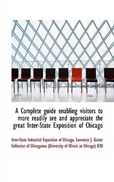 A Complete Guide Enabling Visitors to More Readily See and Appreciate the Great Inter-State Exposition