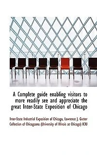 A Complete Guide Enabling Visitors to More Readily See and Appreciate the Great Inter-State Exposition