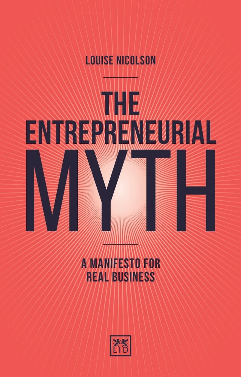 The Entrepreneurial Myth: A Manifesto For Real Business