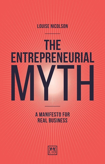 The Entrepreneurial Myth: A Manifesto For Real Business