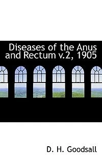 Diseases of the Anus and Rectum v.2, 1905 - Scholar's Choice Edition