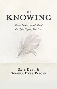 the Knowing: 11 Lessons to Understand Quiet Urges of Your Soul