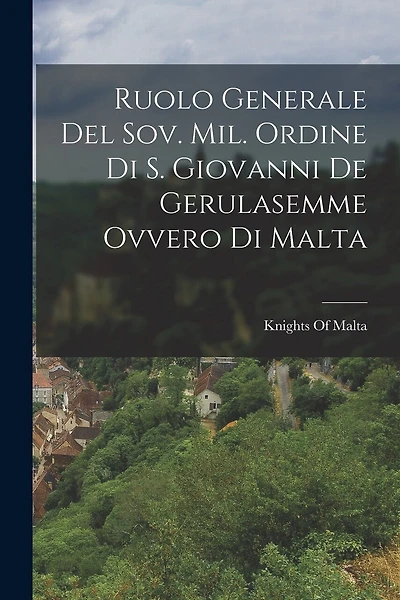 Ruolo Generale Del Sov. Mil. Ordine Di S. Giovanni De Gerulasemme Ovvero Di Malta