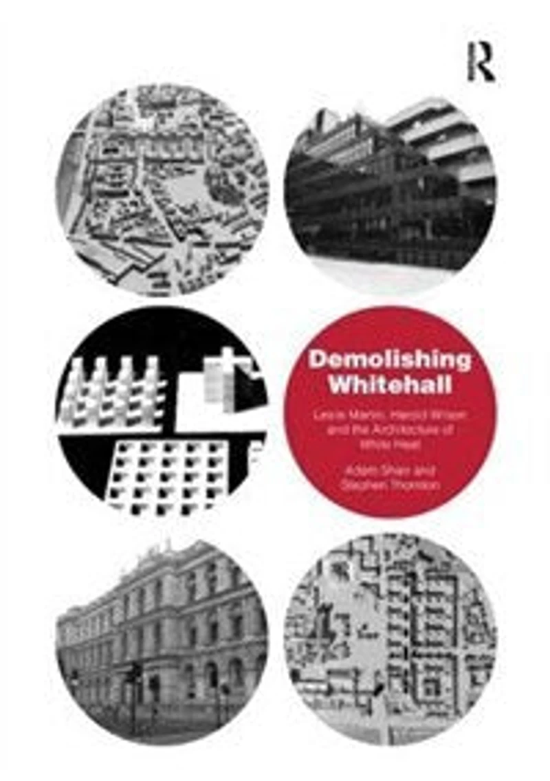 Demolishing Whitehall: Leslie Martin, Harold Wilson And The Architecture Of White Heat