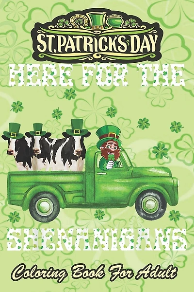 St Patricks Day Coloring Book For Adult: Here For The Shenanigans Leprechaun Cow An Adult Coloring Books St Patrick for Kids, Adults with Beautiful Irish Shamrock, Leprechaun and Other Saint Patrick's Day Stuff - St Patricks Day Book (St. Patricks Day Gif