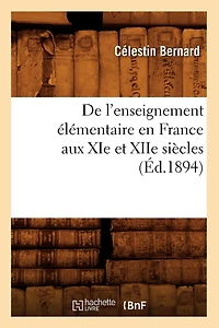 De l'Enseignement Élémentaire en France, aux Xie Et Xiie Siècles (Classic Reprint)