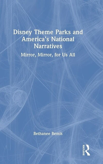 Disney Theme Parks and America's National Narratives: Mirror, for Us All