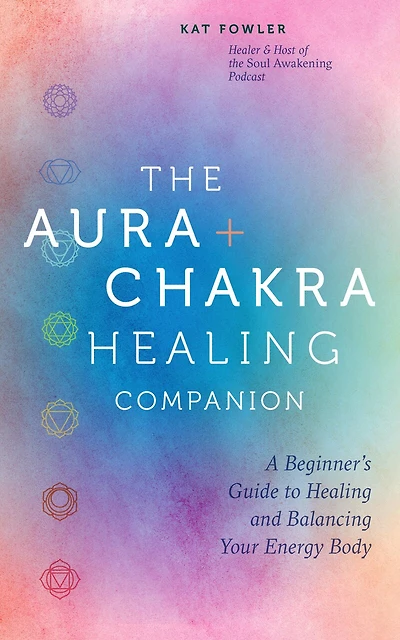 The Aura & Chakra Healing Companion: A Beginner’s Guide to and Balancing Your Energy Body