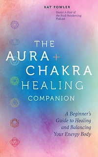 The Aura & Chakra Healing Companion: A Beginner’s Guide to and Balancing Your Energy Body