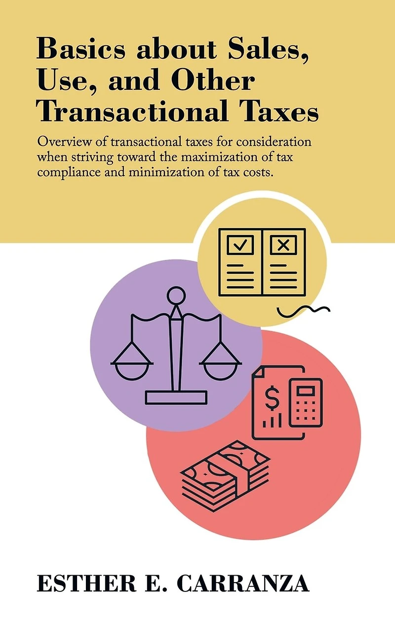 Basics About Sales, Use, and Other Transactional Taxes: Overview of Transactional Taxes for Consideration When Striving Toward the Maximization of Tax Compliance and Minimization of Tax Costs.