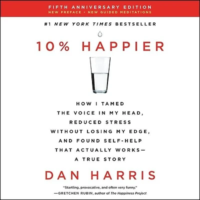 10% Happier Revised Edition: How I Tamed the Voice My Head, Reduced Stress Without Losing Edge, and Found Self-Help That Actually Works--A True Story