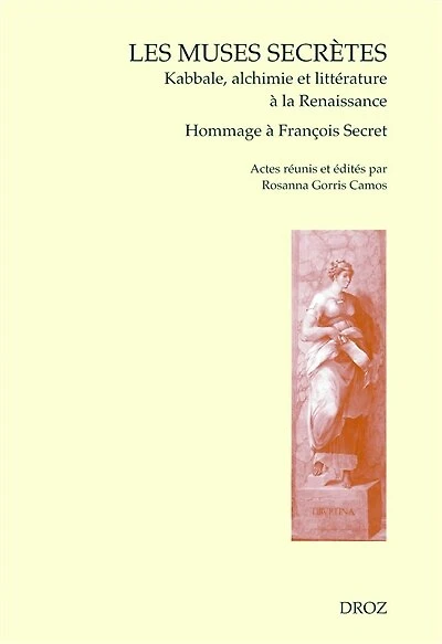 Les Muses secrètes. Kabbale, alchimie et littérature à la Renaissance: Actes de la Journée en hommage à François Secret, Vérone, 18 octobre 2005