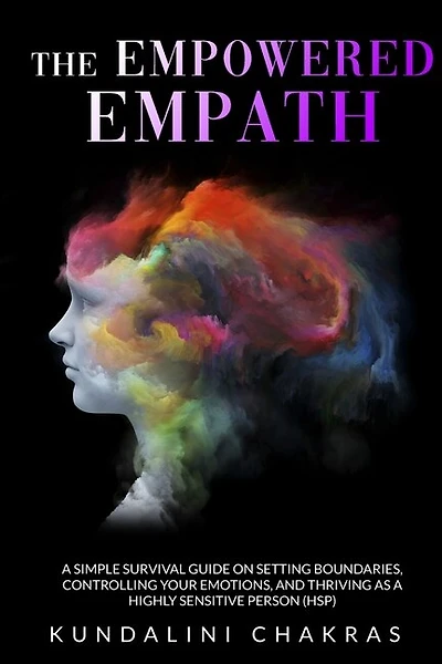 The Empowered Empath: A Complete Survival Guide To Restore Your Power By Preserve Yourself From Negative Energy And Embra