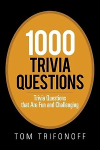 1000 Trivia Questions: Questions That Are Fun and Challenging