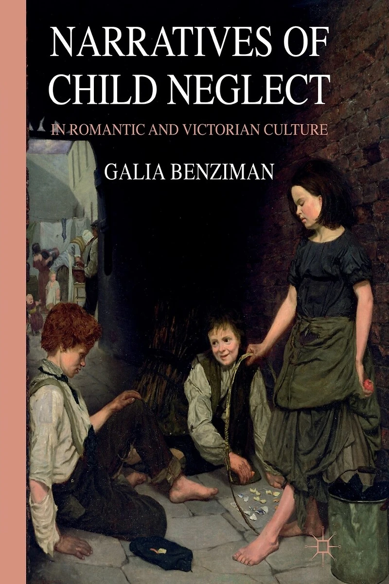 Narratives Of Child Neglect Romantic And Victorian Culture