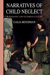 Narratives Of Child Neglect Romantic And Victorian Culture
