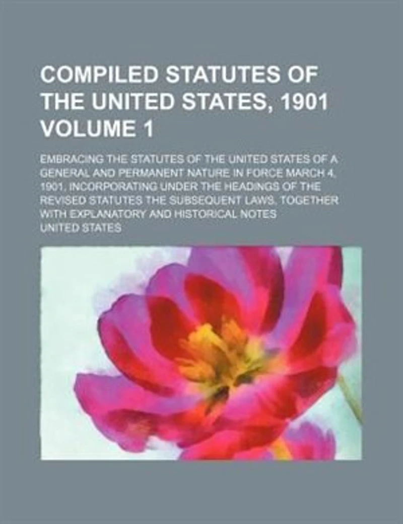 Compiled Statutes of the United States, 1901: Embracing States a General And Permanent Nature Force March 4, 190