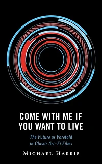 Come With Me If You Want to Live: The Future as Foretold Classic Sci-Fi Films