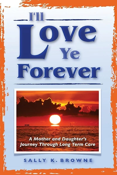 I'll Love Ye Forever: A Mother And Daughter's Journey Through Long Term Care