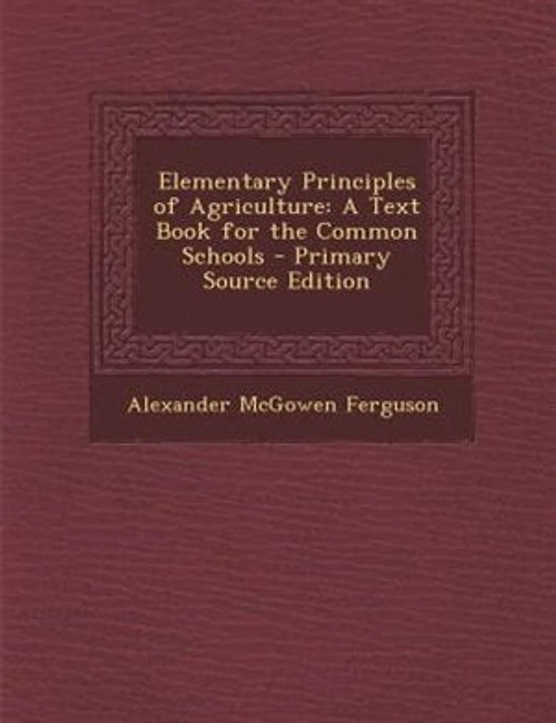 Elementary Principles of Agriculture: A Text Book for the Common Schools - Primary Source Edition