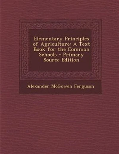 Elementary Principles of Agriculture: A Text Book for the Common Schools - Primary Source Edition