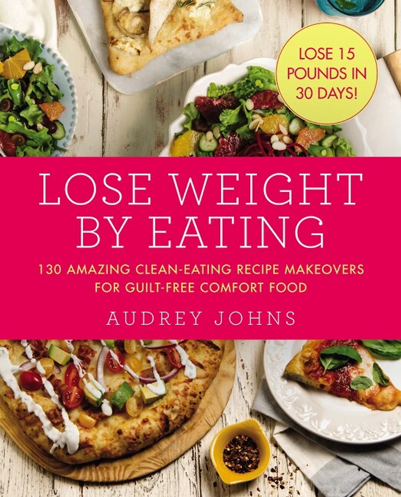 Lose Weight by Eating: 130 Amazing Clean-eating Makeovers For Guilt-free Comfort Food