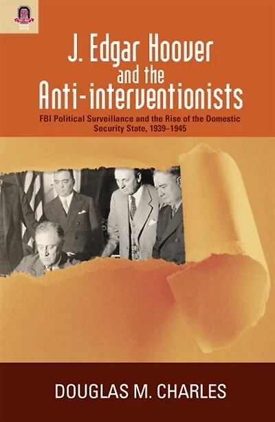 J. Edgar Hoover and the Anti-interventionists: FBI Political Surveillance Rise of Domestic Security State, 1939–1945