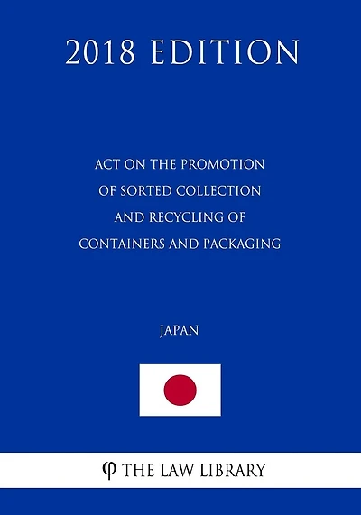 Act on the Promotion of Sorted Collection and Recycling of Containers and Packaging (Japan) (2018 Edition)
