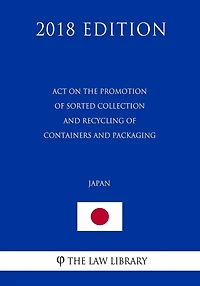 Act on the Promotion of Sorted Collection and Recycling of Containers and Packaging (Japan) (2018 Edition)