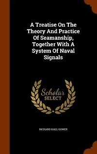 A Treatise On The Theory And Practice Of Seamanship, Together With System Naval Signals