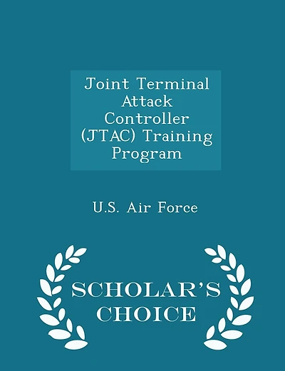 Joint Terminal Attack Controller (Jtac) Training Program - Scholar's Choice Edition