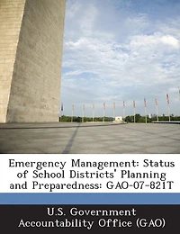 Emergency Management: Status Of School Districts' Planning And Preparedness: Gao-07-821t