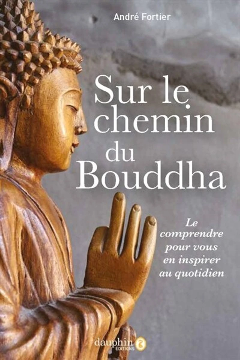 Sur le chemin du Bouddha : le comprendre pour vous en inspirer au quotidien: le comprendre pour vous en inspirer au quotidien