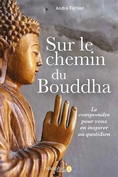 Sur le chemin du Bouddha : le comprendre pour vous en inspirer au quotidien: le comprendre pour vous en inspirer au quotidien
