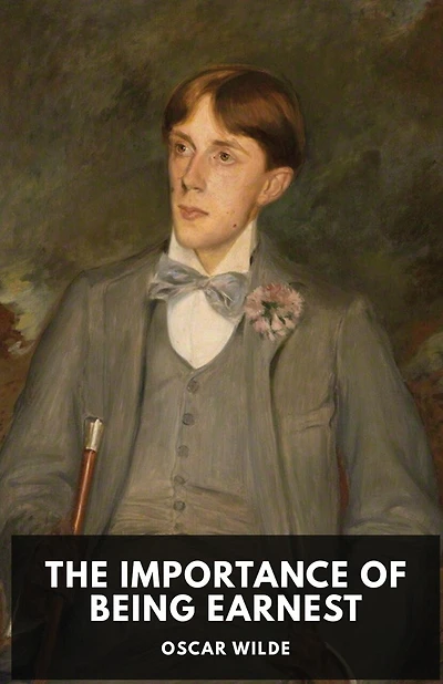 The Importance Of Being Earnest: A Play By Oscar Wilde (unabridged Edition)