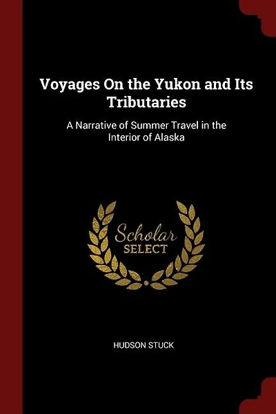 Voyages On the Yukon and Its Tributaries: A Narrative of Summer Travel in the Interior of Alaska