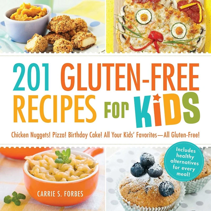 201 Gluten-Free Recipes for Kids: Chicken Nuggets! Pizza! Birthday Cake! All Your Kids' Favorites - Gluten-Free!