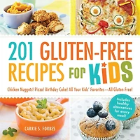 201 Gluten-Free Recipes for Kids: Chicken Nuggets! Pizza! Birthday Cake! All Your Kids' Favorites - Gluten-Free!