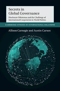 Secrets Global Governance: Disclosure Dilemmas and the Challenge of International Cooperation
