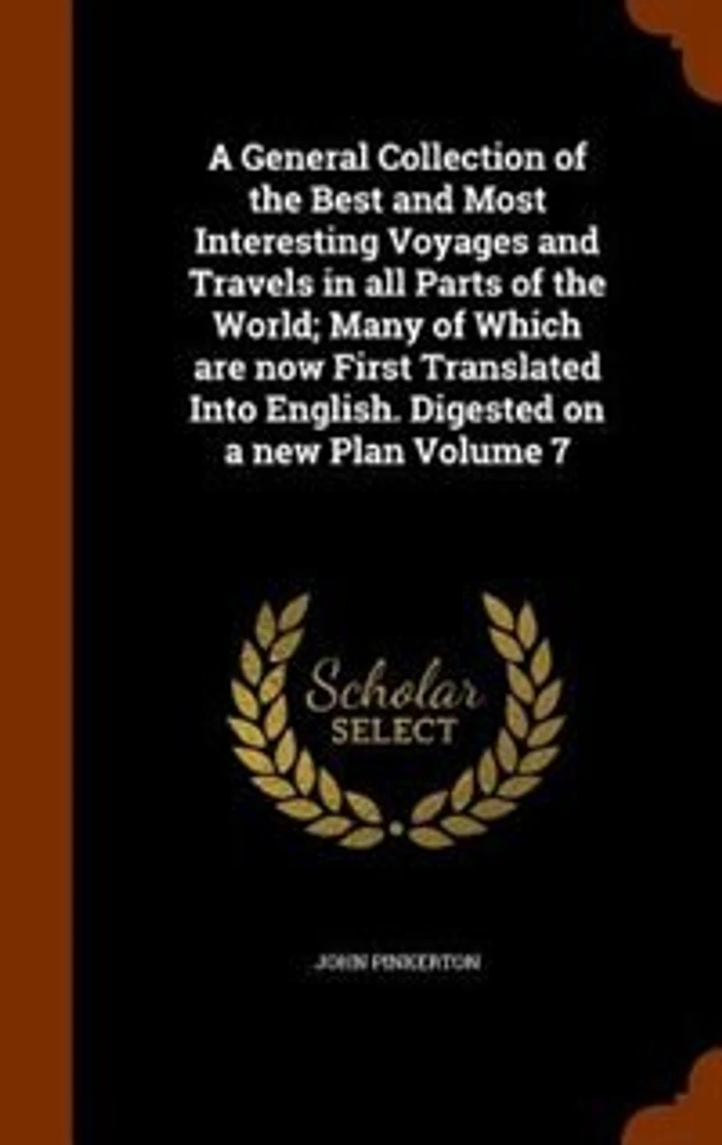 a General Collection of the Best and Most Interesting Voyages Travels All Parts World; Many Which Are Now First Translated Into English. Digested on New Plan; Volume 7