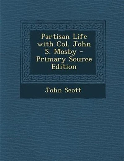 Partisan Life with Col. John S. Mosby - Primary Source Edition