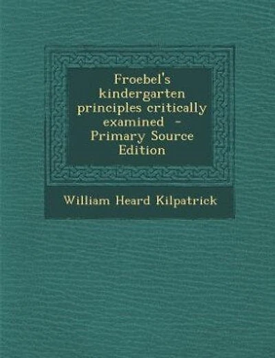 Froebel's kindergarten principles critically examined  - Primary Source Edition