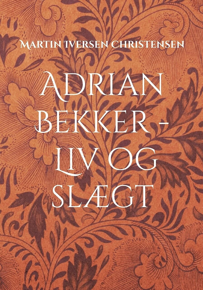 Adrian Bekker - Liv og slægt: Herredsfogeden fra Hollænderbyen