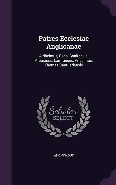 Patres Ecclesiae Anglicanae: Aldhelmus, Beda, Bonifacius, Arcuionus, Lanfrancus, Anselmus, Thomas Cantuariensis