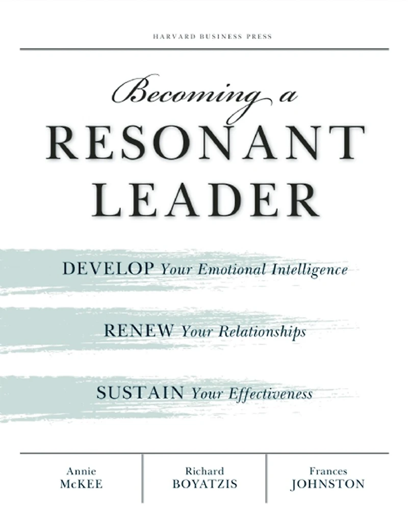 Becoming a Resonant Leader: Develop Your Emotional Intelligence, Renew Relationships, Sustain Effectiveness